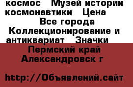 1.1) космос : Музей истории космонавтики › Цена ­ 49 - Все города Коллекционирование и антиквариат » Значки   . Пермский край,Александровск г.